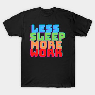 LESS SLEEP MORE WORK T-Shirt